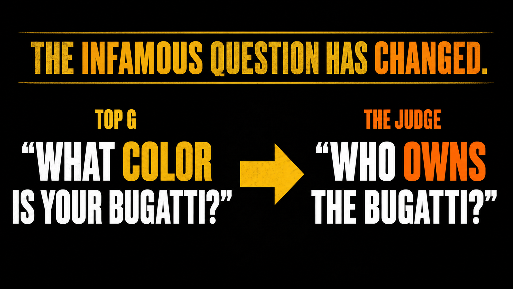 Top G asks what color is your Bugatti, then the judge asks who owns the Bugatti.